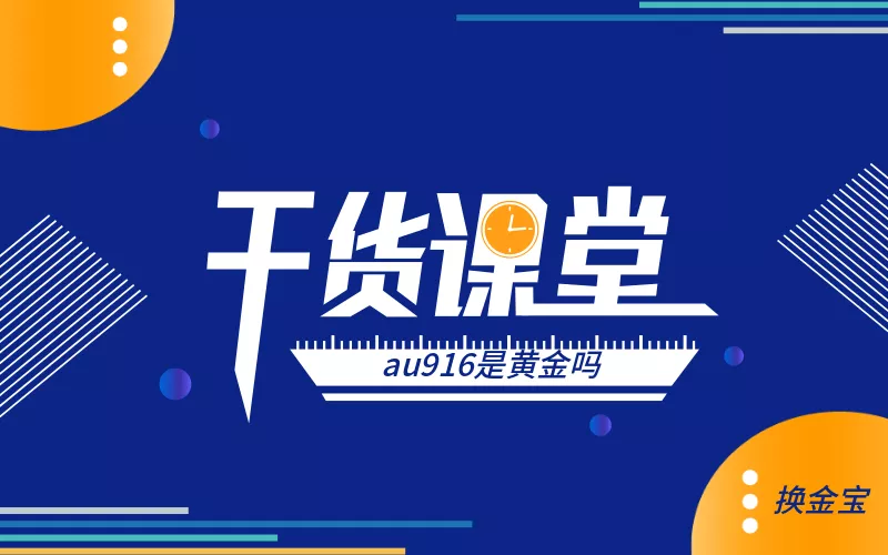 916黄金是什么金 Au916是黄金吗 我来告诉你 西安换金宝黄金回收公司